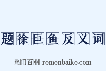 题徐巨鱼反义词是什么意思的图片